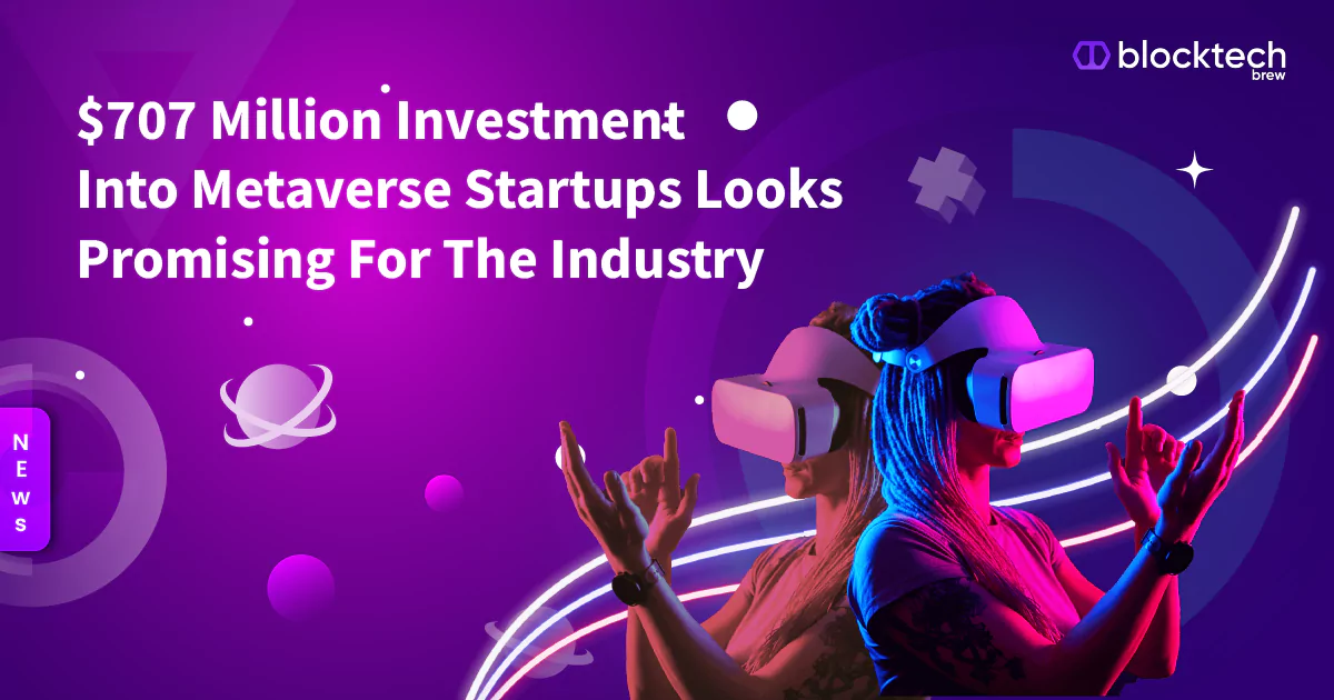 $707 Million Investment Into Metaverse Startups Looks Promising For The Industry