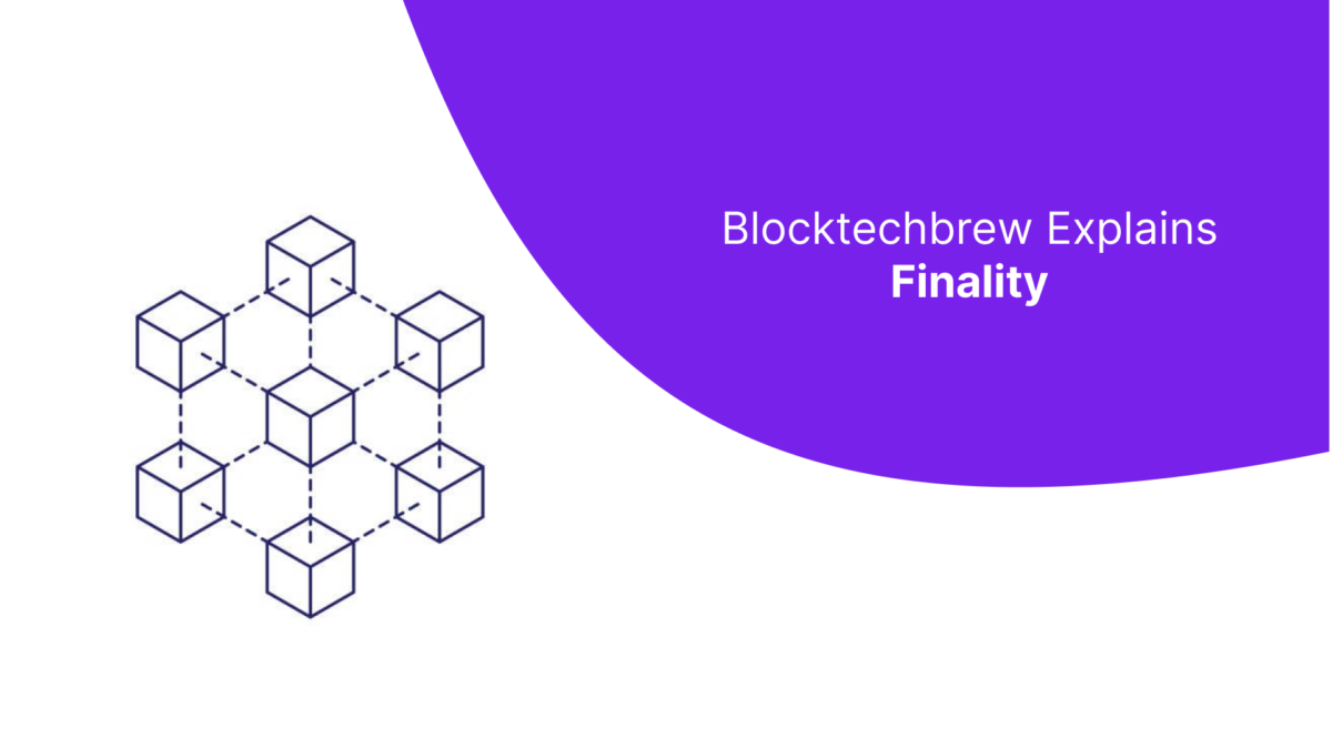 Blocktech Brew | Understanding Finality in Blockchain: Definition, Types and Threats